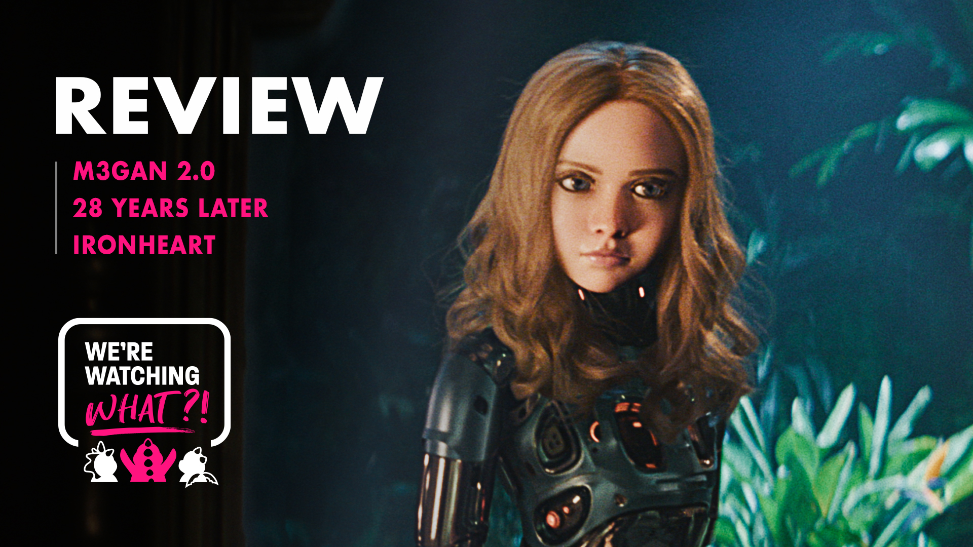 M3GAN 2.0, 28 Years Later, Ironheart – 577
