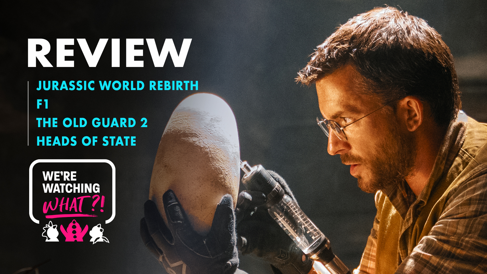 Jurassic World Rebirth, F1, The Old Guard 2, Heads of State – 578