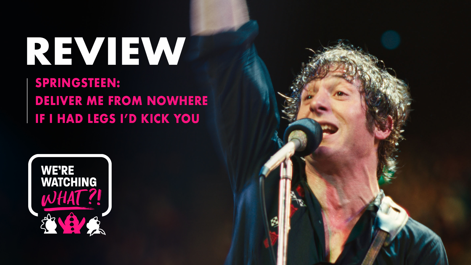 Springsteen: Deliver Me from Nowhere, If I Had Legs I’d Kick You – 608